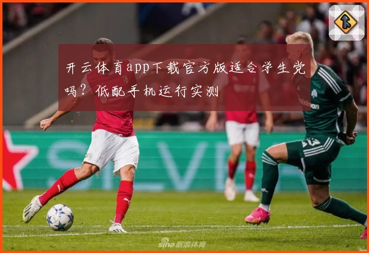开云体育app下载官方版适合学生党吗?低配手机运行实测