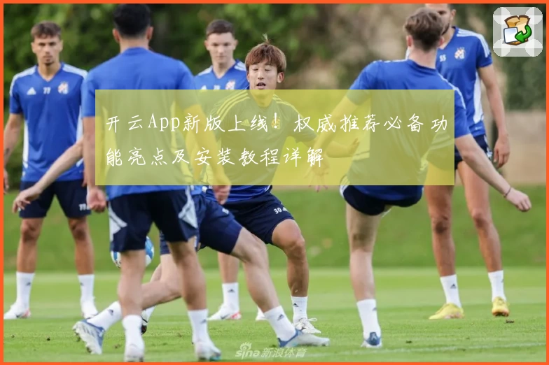 开云App新版上线！权威推荐必备功能亮点及安装教程详解