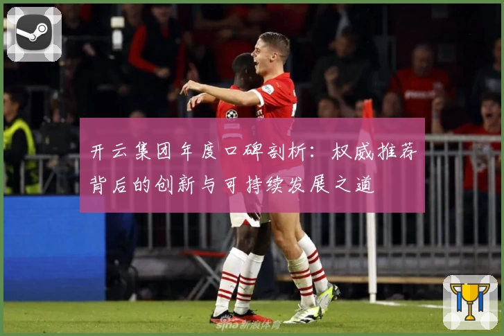 开云集团年度口碑剖析：权威推荐背后的创新与可持续发展之道