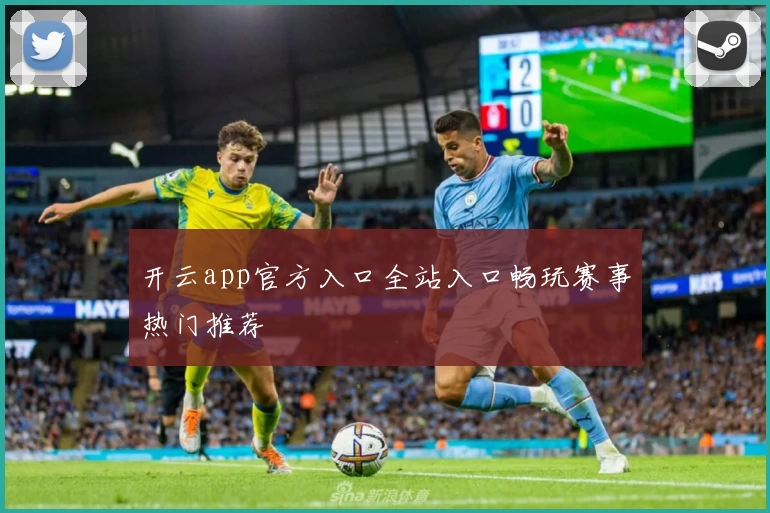 开云app官方入口全站入口畅玩赛事热门推荐