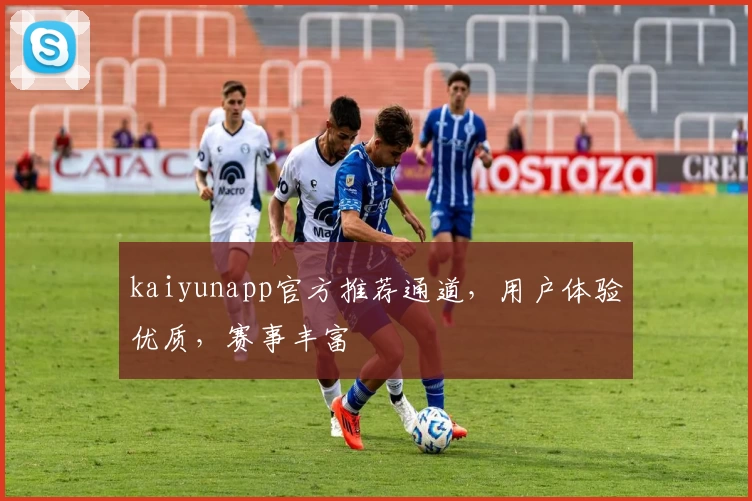 kaiyunapp官方推荐通道，用户体验优质，赛事丰富