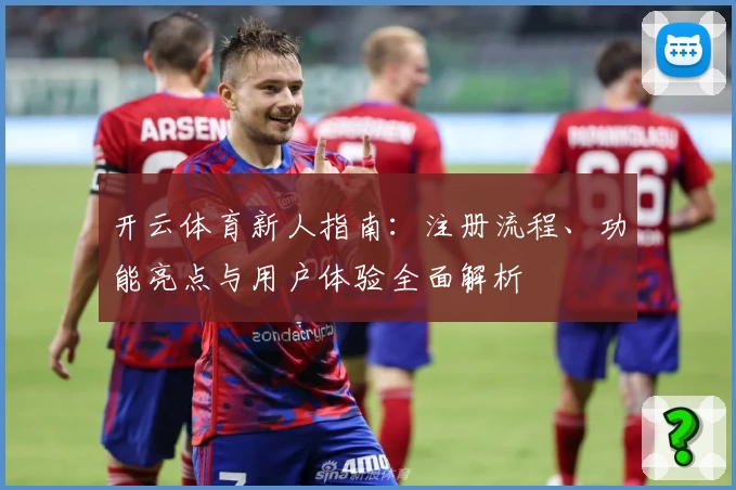 开云体育新人指南：注册流程、功能亮点与用户体验全面解析