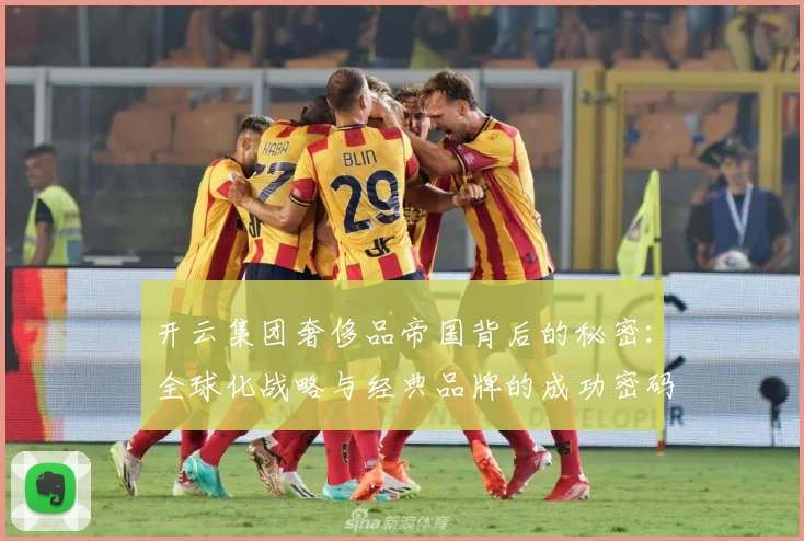 开云集团奢侈品帝国背后的秘密:全球化战略与经典品牌的成功密码